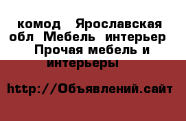 комод - Ярославская обл. Мебель, интерьер » Прочая мебель и интерьеры   